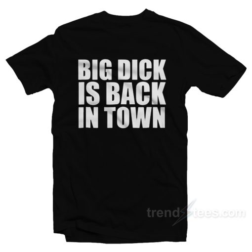 Big Dick Is Back In Town T-Shirt