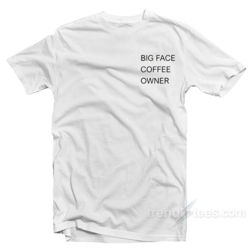 Big Face Coffee Owner T-Shirt