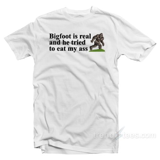 Big Foot Is Real T-Shirt