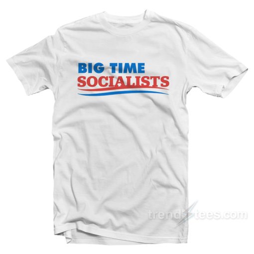 Big Time Socialists T-Shirt
