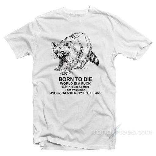 Born To Die I Am Trash Man Raccoon T-Shirt