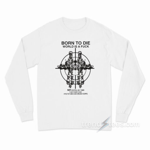 Born To Die World Is A Fuck Long Sleeve Shirt