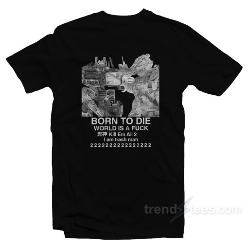 Born To Die World Is A Fuck T-Shirt