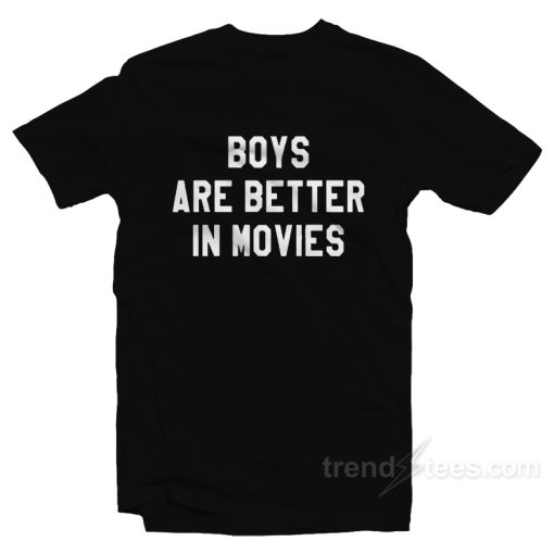 Boys Are Better In Movies T-Shirt For Unisex