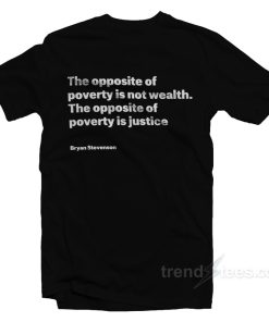 Bryan Stevenson The Opposite Of Poverty Is Not Wealth T Shirt 1