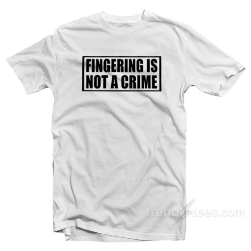 Fingering Is Not Crime T-Shirt For Unisex
