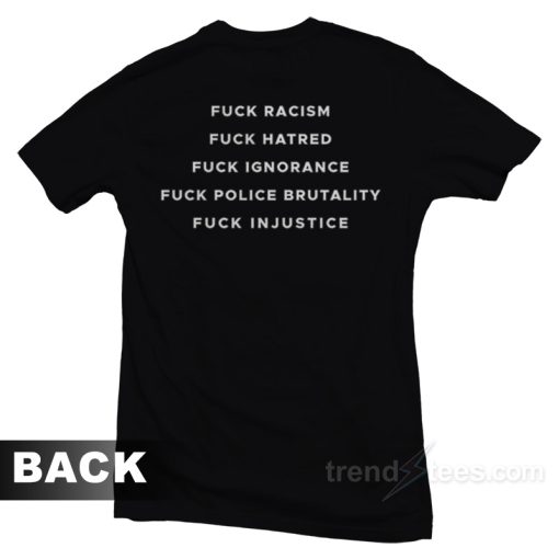 Fuck Racism Hatred Ignorance Police Brutality T-Shirt