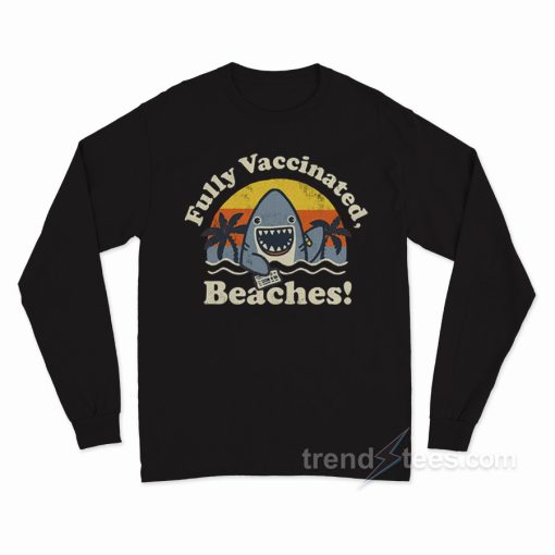 Fully Vaccinated Beaches Long Sleeve Shirt