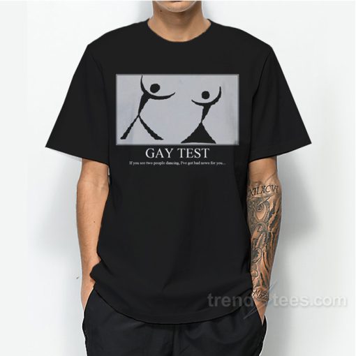 Gay Test If You See People Dancing I’ve Got Bad News For You T-Shirt For Unisex