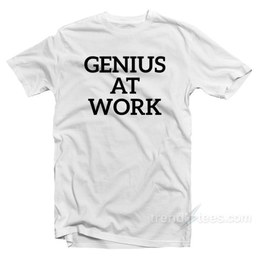 Genius At Work T-Shirt