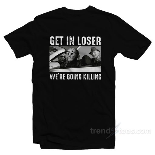 Get In Loser We’re Going Killing Horror T-Shirt