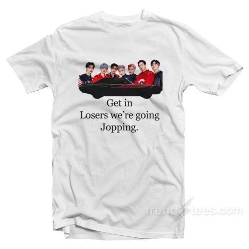 Get In Loser We’re Going Jopping T-Shirt