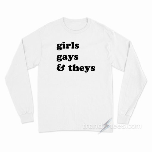 Girls Gays &amp They’s Long Sleeve Shirt
