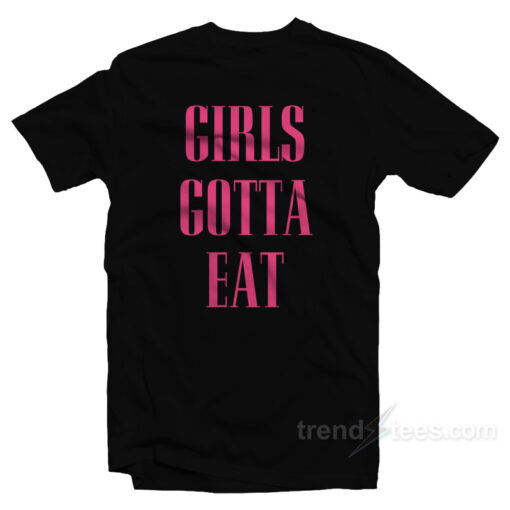 Girls Gotta Eat Bold T-Shirt