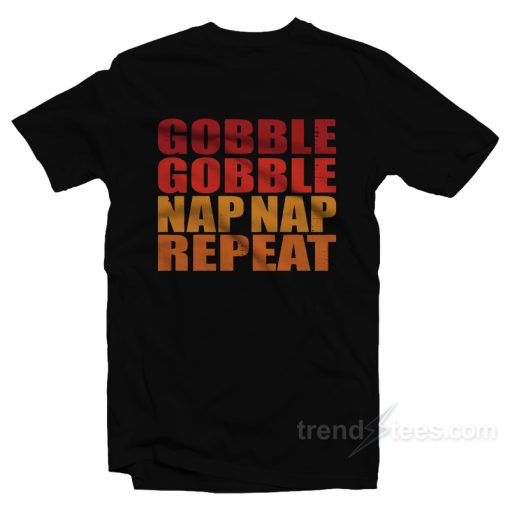 Gobble Gobble Nap Nap Repeat T-Shirt