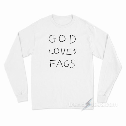 God Loves Fags Long Sleeve Shirt
