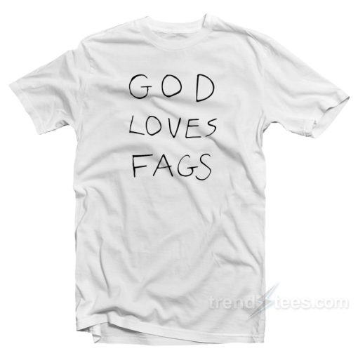 God Loves Fags T-Shirt