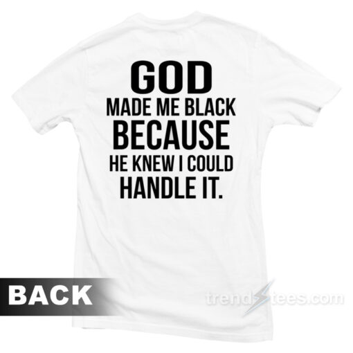 God Make Me Black Because He Knew I Could Handle It T-Shirt For Unisex