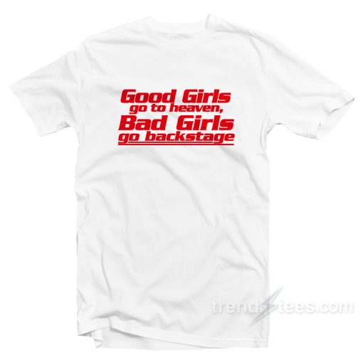 Good Girls Go To Heaven Bad Girls Go Backstage T-shirt