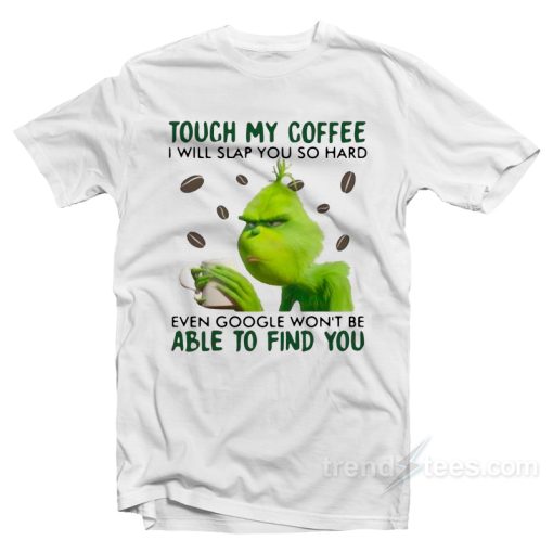 Grinch Touch My Coffee I Will Slap You So Hard T-Shirt