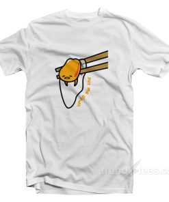 Gudetama Put Me Down T Shirt For Unisex 1