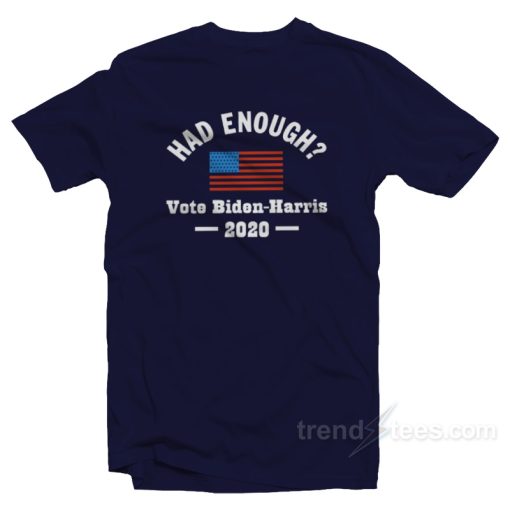 Had Enough Vote Biden Harris T-Shirt