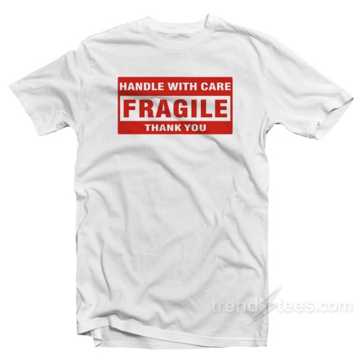 Handle With Care Fragile Thank You T-Shirt