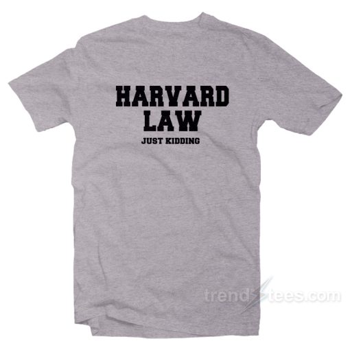 Harvard Law Just Kidding T-Shirt Unisex