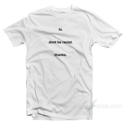 Hi Don’t Be Racist T-Shirt For Unisex