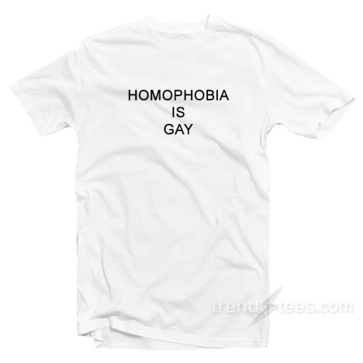 Homophobia Is Gay T-shirt Cheap Trendy Clothes