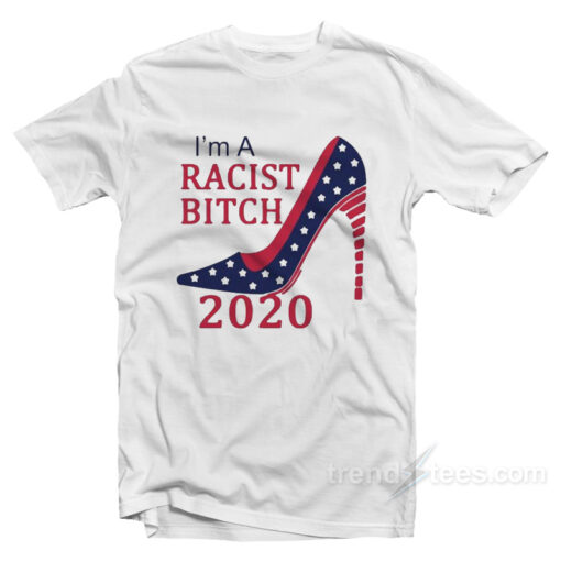 I’m A Racist Bitch T-Shirt
