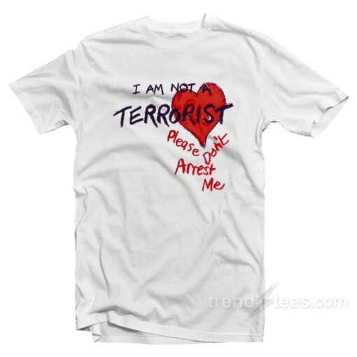 I’m Not A Terrorist Please Don’t Arrest Me T-Shirt