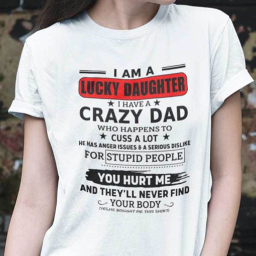 I Am A Lucky Daughter I Have A Crazy Dad Shirt