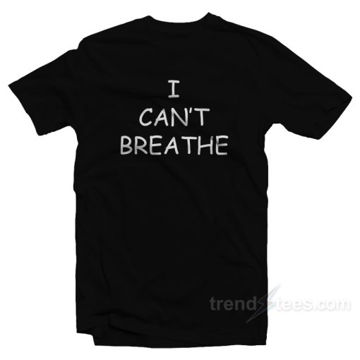 I Can’t Breathe T-Shirt For Unisex
