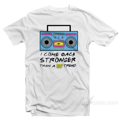I Come Back Stronger Than A 90s Trend T-Shirt