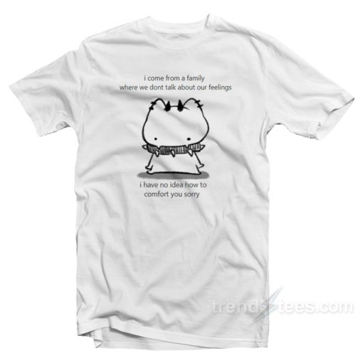 I Come From A Family Where We Don’t Talk About Our Feelings T-Shirt