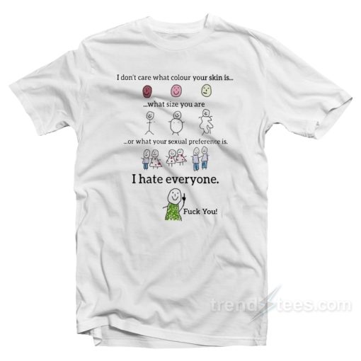 I Don’t Care What Your Skin Color I Hate Everyone T-Shirt