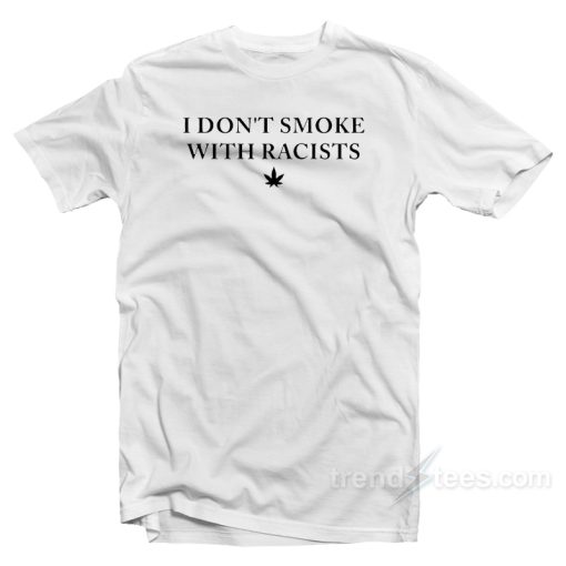 I Don’t Smoke With Racists T-Shirt
