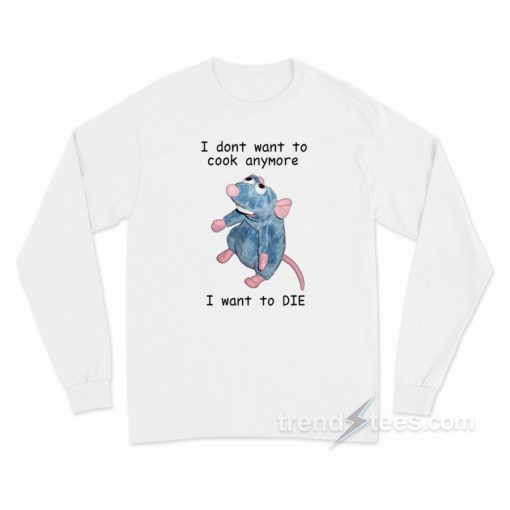 I Don’t Want To Cook Anymore Long Sleeve Shirt