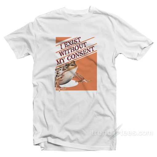 I Exist Without My Consent Frog Surreal T-Shirt For Unisex