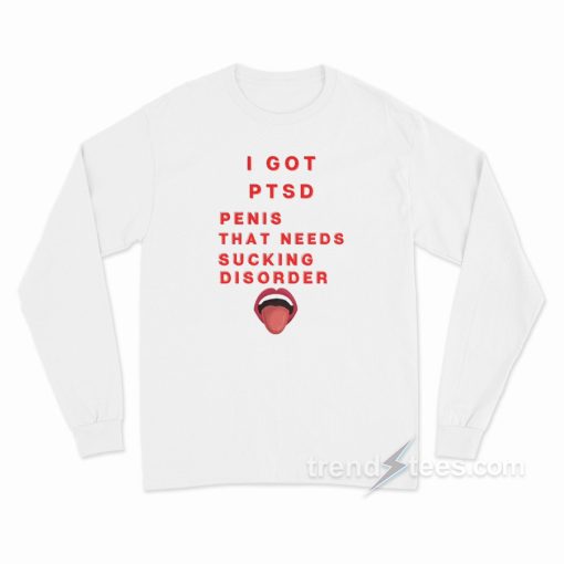 I Got PTSD Long Sleeve Shirt