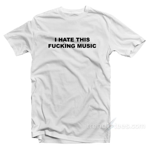 I Hate This Fucking Music T-Shirt For Unisex