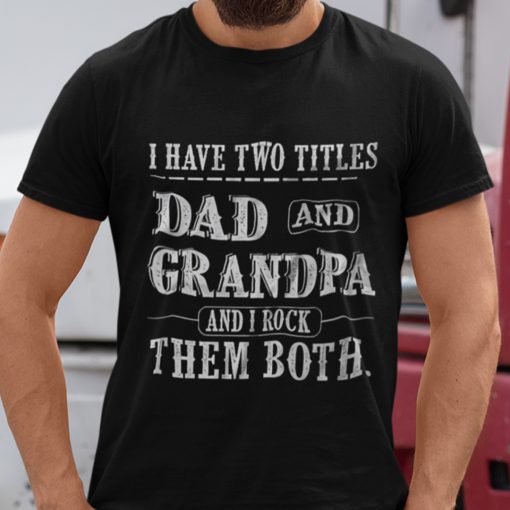 I Have Two Titles Dad And Grandpa I Rock Them Both Shirt