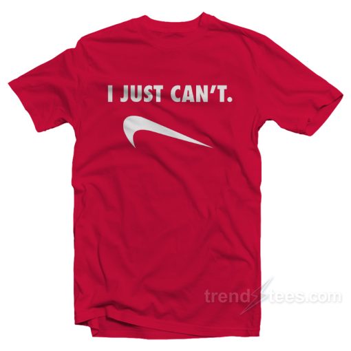 I Just Can’t T-Shirt For Unisex