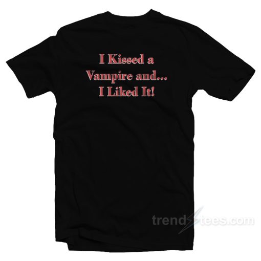 I Kissed a Vampire and I Liked It T-Shirt