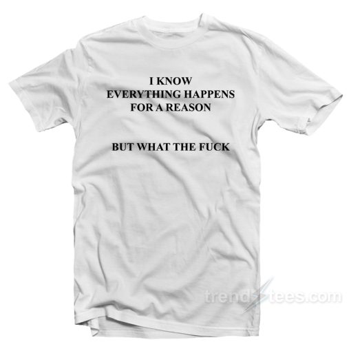 I Know Everything Happens For A Reason T-Shirt For Unisex