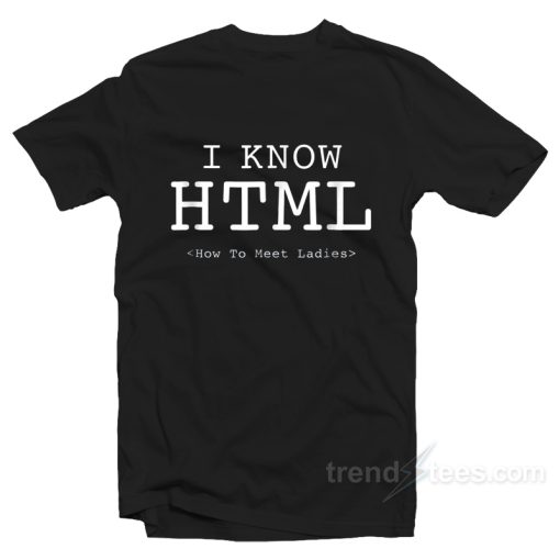 I Know HTML T-Shirt For Unisex