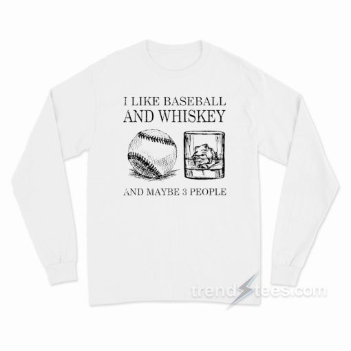 I Like Baseball And Whiskey Long Sleeve Shirt