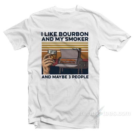 I Like Bourbon And My Smoker And Maybe 3 People T-Shirt