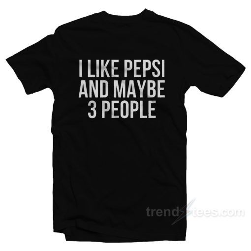 I Like Pepsi and Maybe 3 People T-Shirt